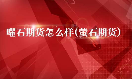 曜石期货怎么样(萤石期货)_期货直播_第1张_首骏网 曜石期货怎么样(萤石期货)_https://www.gzshoujun.com_期货直播_第1张