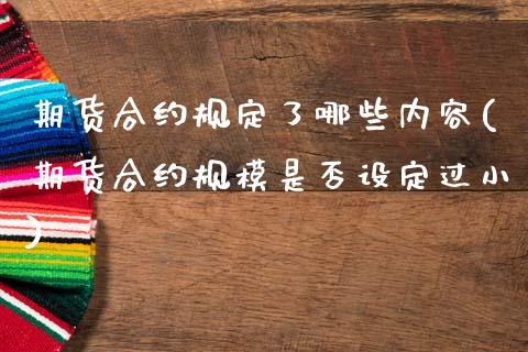期货合约规定了哪些内容(期货合约规模是否设定过小)_https://www.gzshoujun.com_国际期货_第1张