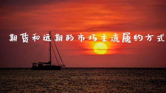 期货和远期的市场主流履约方式_https://www.gzshoujun.com_期货交易所_第1张
