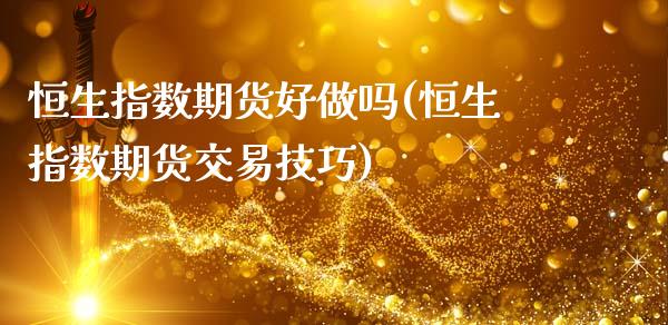 恒生指数期货好(恒生指数期货交易技巧)_https://www.gzshoujun.com_期货入门_第1张