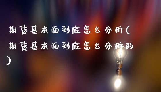 期货基本面到底怎么分析(期货基本面到底怎么分析的)_https://www.gzshoujun.com_期货品种_第1张