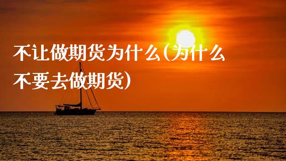 不让做期货为什么(为什么不要去做期货)_https://www.gzshoujun.com_期货行情_第1张