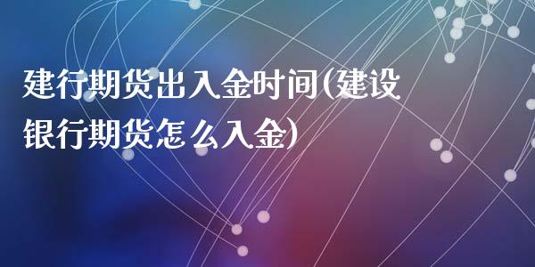 建行期货出入金时间(建设银行期货怎么入金)_https://www.gzshoujun.com_恒指期货_第1张