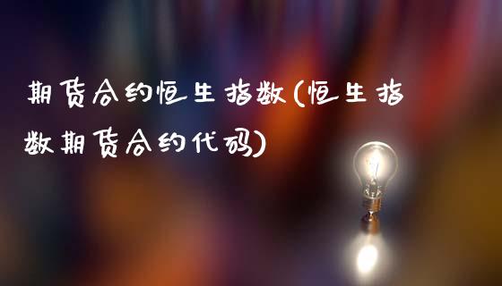 期货合约恒生指数(恒生指数期货合约代码)_https://www.gzshoujun.com_期货公司_第1张