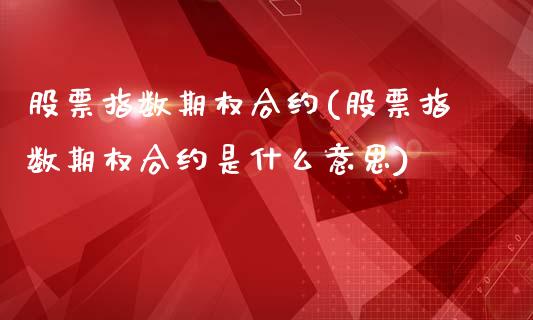 股票指数期权合约(股票指数期权合约是什么意思)_https://www.gzshoujun.com_期货理财_第1张