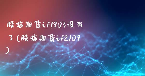 股指期货if1903没有了(股指期货if2109)_https://www.gzshoujun.com_期货品种_第1张