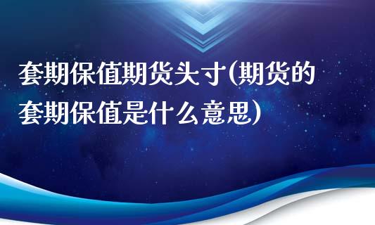 套期保值期货头寸(期货的套期保值是什么意思)_https://www.gzshoujun.com_期货品种_第1张