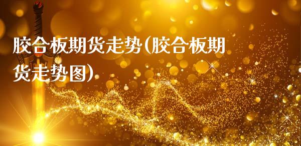 胶合板期货走势(胶合板期货走势图)_https://www.gzshoujun.com_期货直播_第1张