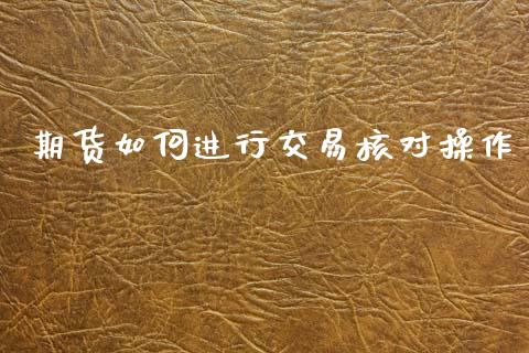 期货如何进行交易核对操作_https://www.gzshoujun.com_期货品种_第1张