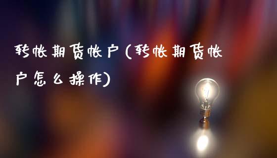 转帐期货帐户(转帐期货帐户怎么操作)_https://www.gzshoujun.com_基金理财_第1张