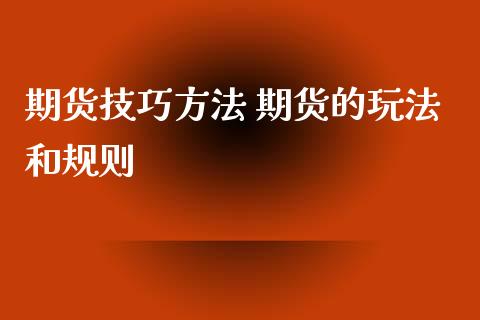 期货技巧方法 期货的玩法和规则_https://www.gzshoujun.com_期货品种_第1张
