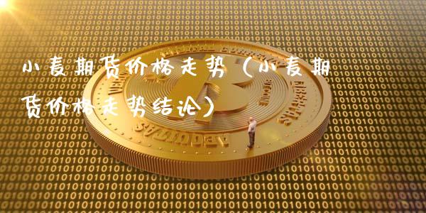 小麦期货价格走势（小麦期货价格走势结论）_https://www.gzshoujun.com_原油期货_第1张