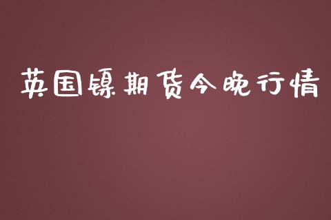 英国镍期货今晚行情_https://www.gzshoujun.com_期货品种_第1张