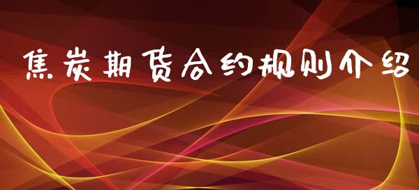 焦炭期货合约规则介绍_https://www.gzshoujun.com_期货品种_第1张