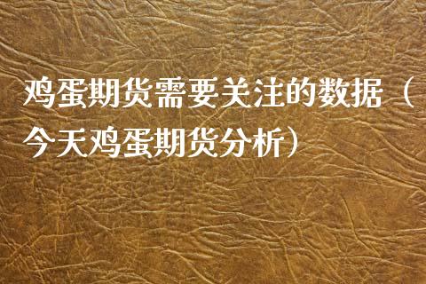 鸡蛋期货需要关注的数据（今天鸡蛋期货分析）_https://www.gzshoujun.com_期货直播_第1张