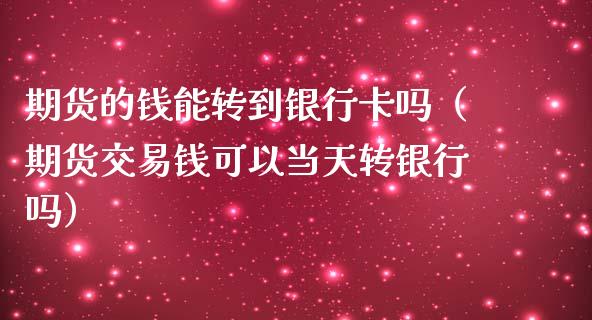 期货的钱能转到***吗（期货交易钱可以当天转银行吗）_https://www.gzshoujun.com_期货交易所_第1张
