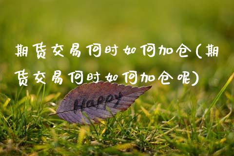 期货交易何时如何加仓(期货交易何时如何加仓呢)_期货直播_第1张_首骏网 期货交易何时如何加仓(期货交易何时如何加仓呢)_https://www.gzshoujun.com_期货直播_第1张