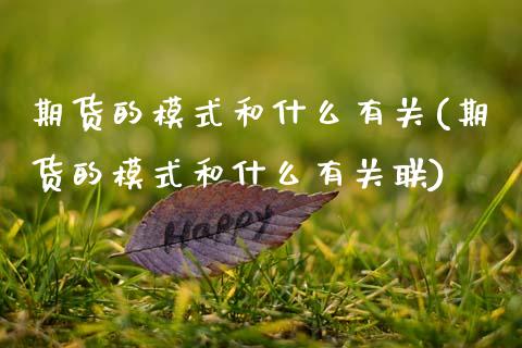 期货的模式和什么有关(期货的模式和什么有关联)_https://www.gzshoujun.com_纳指期货_第1张