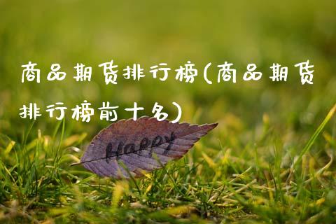 商品期货排行榜(商品期货排行榜前十名)_https://www.gzshoujun.com_期货品种_第1张