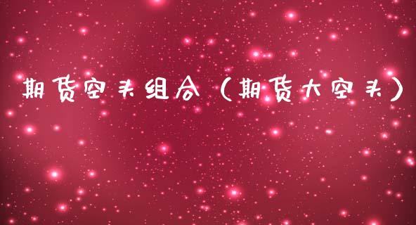 期货空头组合（期货大空头）_https://www.gzshoujun.com_期货直播_第1张