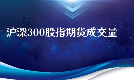 沪深300股指期货成交量_https://www.gzshoujun.com_期货交易所_第1张