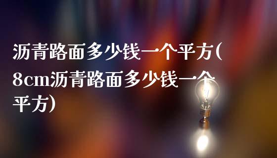 沥青路面多少钱一个平方(8cm沥青路面多少钱一个平方)_https://www.gzshoujun.com_原油期货_第1张