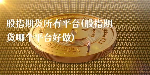 股指期货所有平台(股指期货哪个平台好做)_https://www.gzshoujun.com_农产品期货_第1张