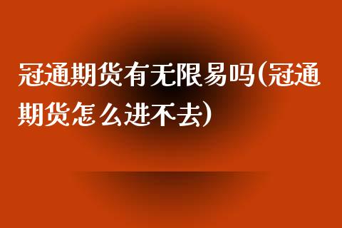 冠通期货有无限易吗(冠通期货怎么进不去)_https://www.gzshoujun.com_期货入门_第1张