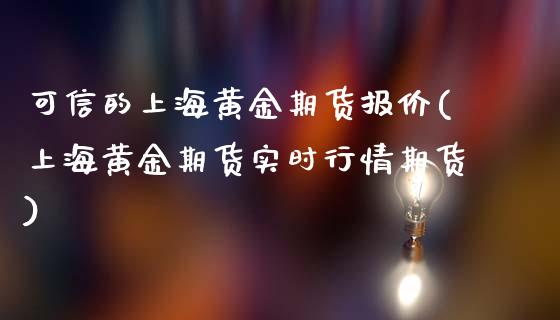 可信的上海黄金期货报价(上海黄金期货实时行情期货)_https://www.gzshoujun.com_期货交易所_第1张