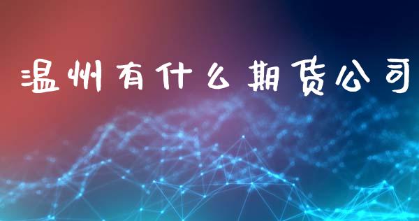 温州有什么期货_https://www.gzshoujun.com_期货开户_第1张