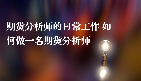 期货分析师的日常工作 如何做一名期货分析师_https://www.gzshoujun.com_期货行情_第1张