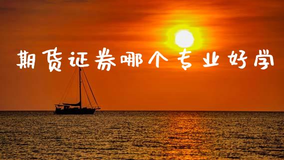 期货证券哪个专业好学_https://www.gzshoujun.com_期货交易所_第1张