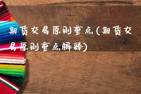期货交易原则重点(期货交易原则重点解释)_https://www.gzshoujun.com_农产品期货_第1张