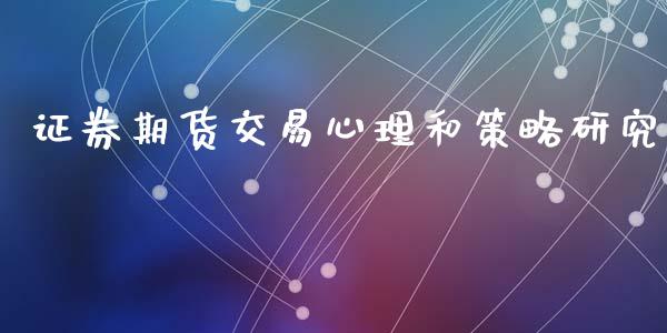 证券期货交易心理和策略研究_期货直播_第1张_首骏网 证券期货交易心理和策略研究_https://www.gzshoujun.com_期货直播_第1张
