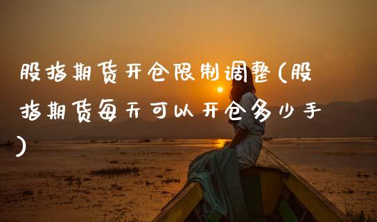 股指期货开仓**调整(股指期货每天可以开仓多少手)_https://www.gzshoujun.com_期货直播_第1张
