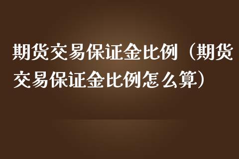 期货交易保证金比例（期货交易保证金比例怎么算）_https://www.gzshoujun.com_期货交易所_第1张
