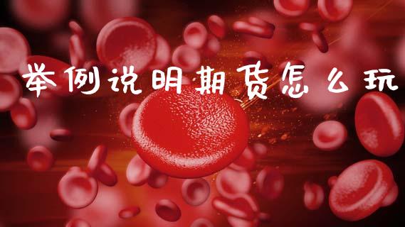 举例说明期货怎么玩_https://www.gzshoujun.com_期货交易所_第1张