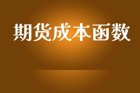 期货成本函数_https://www.gzshoujun.com_期货行情_第1张