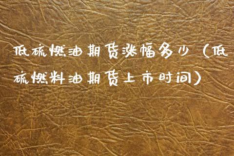 低硫燃油期货涨幅多少（低硫燃料油期货上市时间）_https://www.gzshoujun.com_农产品期货_第1张