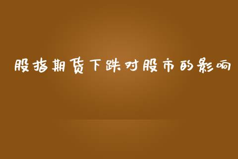 股指期货下跌对股市的影响_https://www.gzshoujun.com_期货品种_第1张