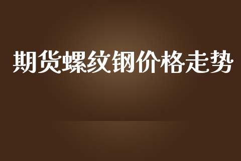 期货螺纹钢价格走势_https://www.gzshoujun.com_期货直播_第1张