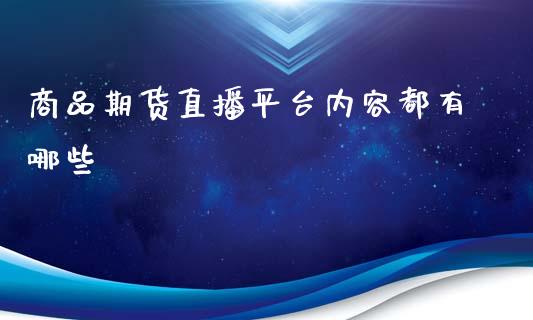 商品期货直播平台内容都有哪些_https://www.gzshoujun.com_期货交易所_第1张