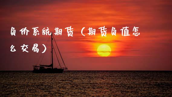 负价系统期货（期货负值怎么交易）_https://www.gzshoujun.com_期货行情_第1张