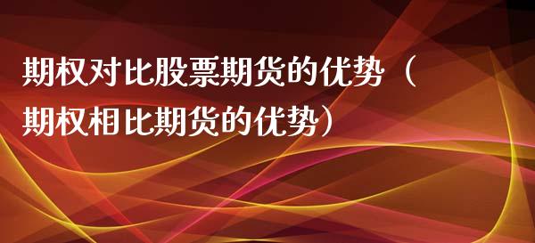 期权对比股票期货的优势（期权相比期货的优势）_https://www.gzshoujun.com_期货品种_第1张
