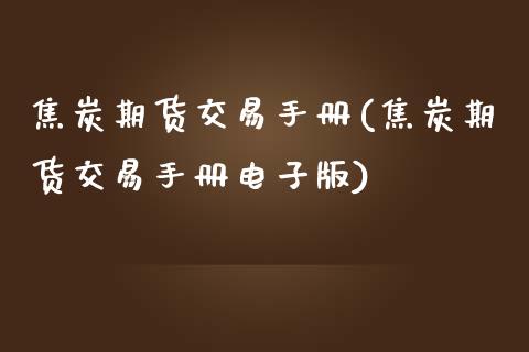 焦炭期货交易手册(焦炭期货交易手册电子版)_期货品种_第1张_首骏网 焦炭期货交易手册(焦炭期货交易手册电子版)_https://www.gzshoujun.com_期货品种_第1张