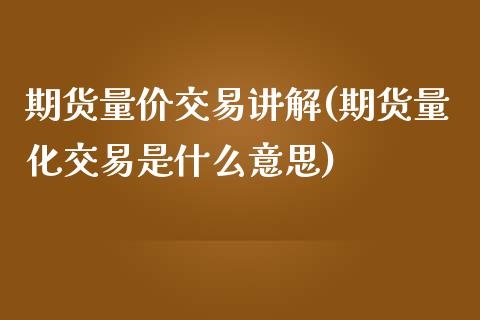 期货量价交易讲解(期货量化交易是什么意思)_https://www.gzshoujun.com_期货行情_第1张