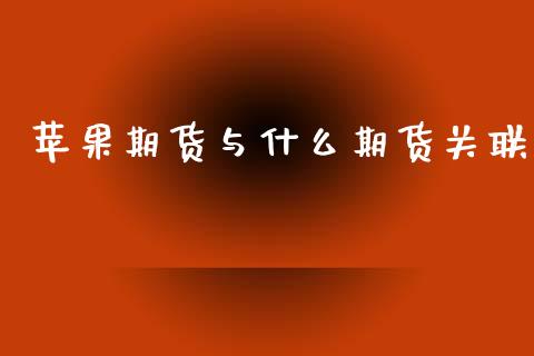苹果期货与什么期货关联_https://www.gzshoujun.com_期货直播_第1张