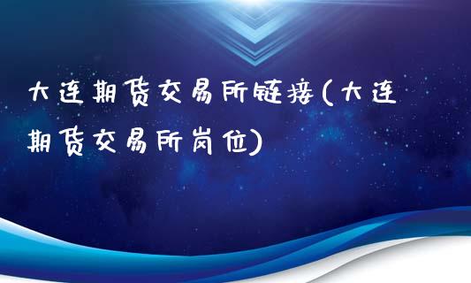 大连期货交易所链接(大连期货交易所岗位)_https://www.gzshoujun.com_期货交易所_第1张