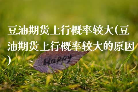 豆油期货上行概率较大(豆油期货上行概率较大的原因)_期货交易所_第1张_首骏网 豆油期货上行概率较大(豆油期货上行概率较大的原因)_https://www.gzshoujun.com_期货交易所_第1张