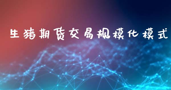 生猪期货交易规模化模式_https://www.gzshoujun.com_期货行情_第1张